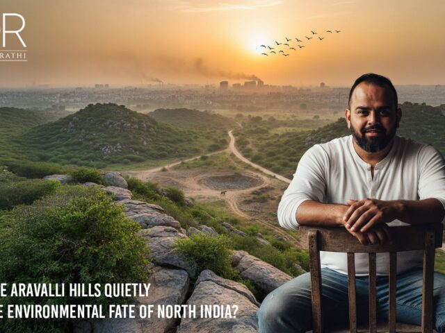 Why Do the Aravalli Hills Quietly Decide the Environmental Fate of North India?